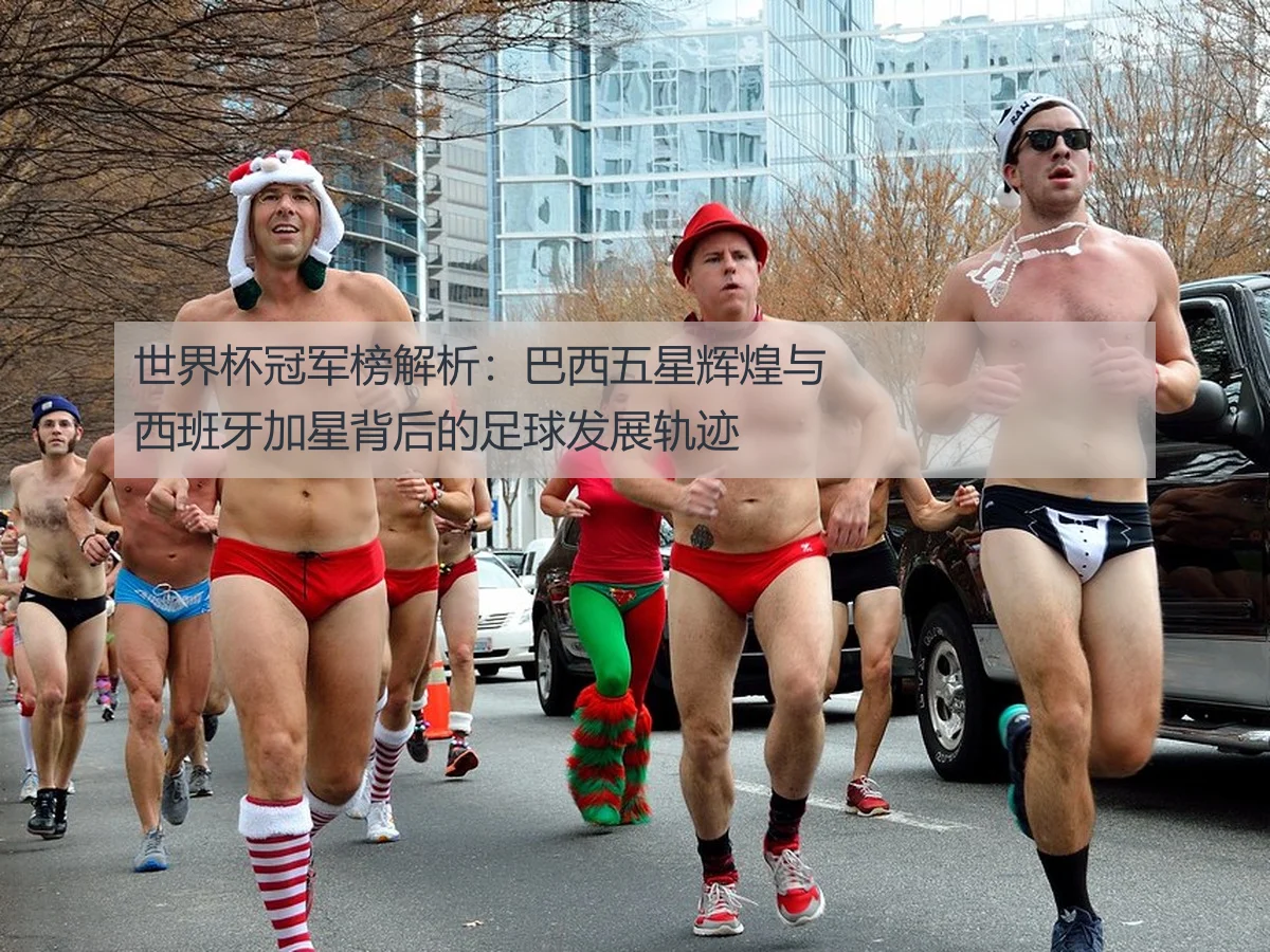 世界杯冠军榜解析:巴西五星辉煌与西班牙加星背后的足球发展轨迹